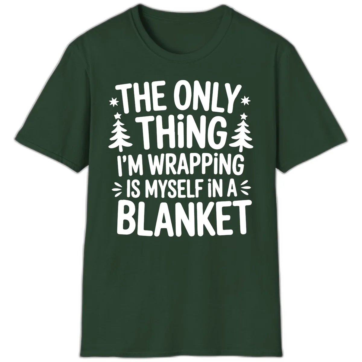 The Only Thing I'm Wrapping T-Shirt in Forest Green