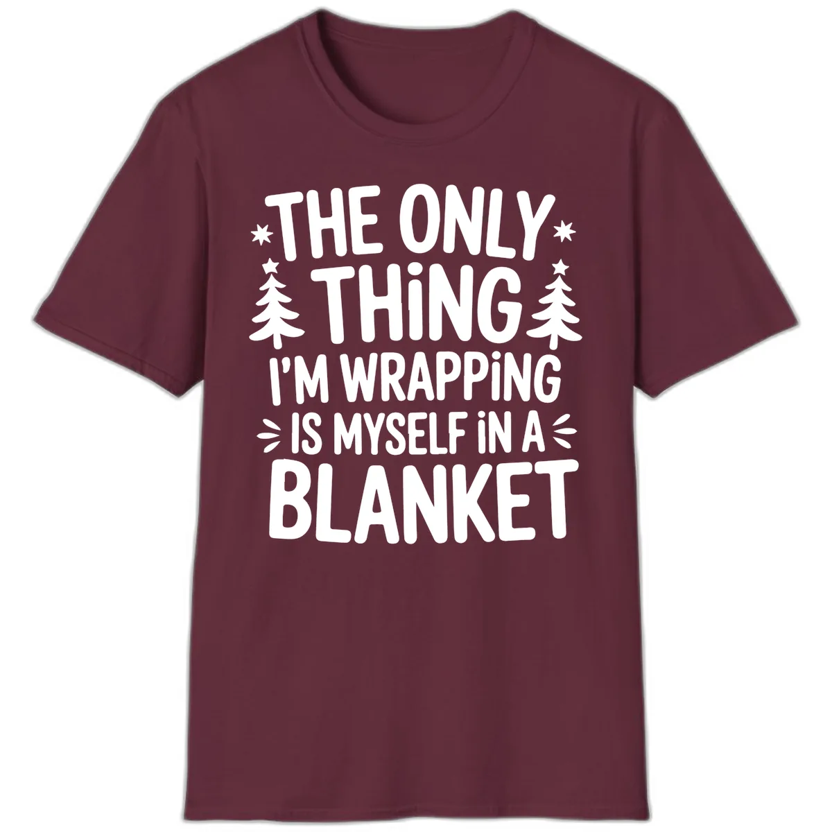 The Only Thing I'm Wrapping T-Shirt in Maroon