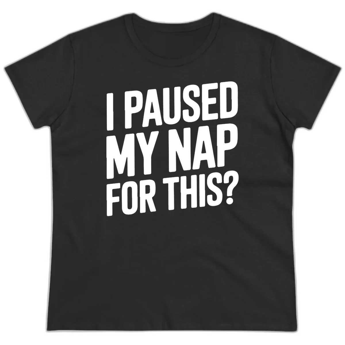 I Paused My Nap For This Quote Ladies Tee in Black