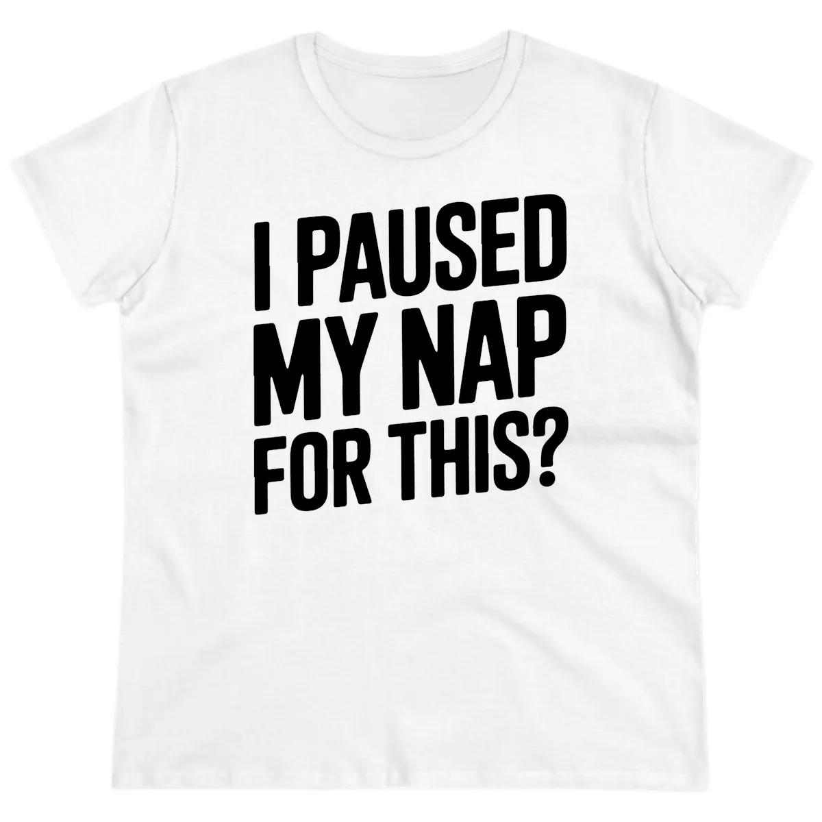 I Paused My Nap For This Quote Ladies Tee in White