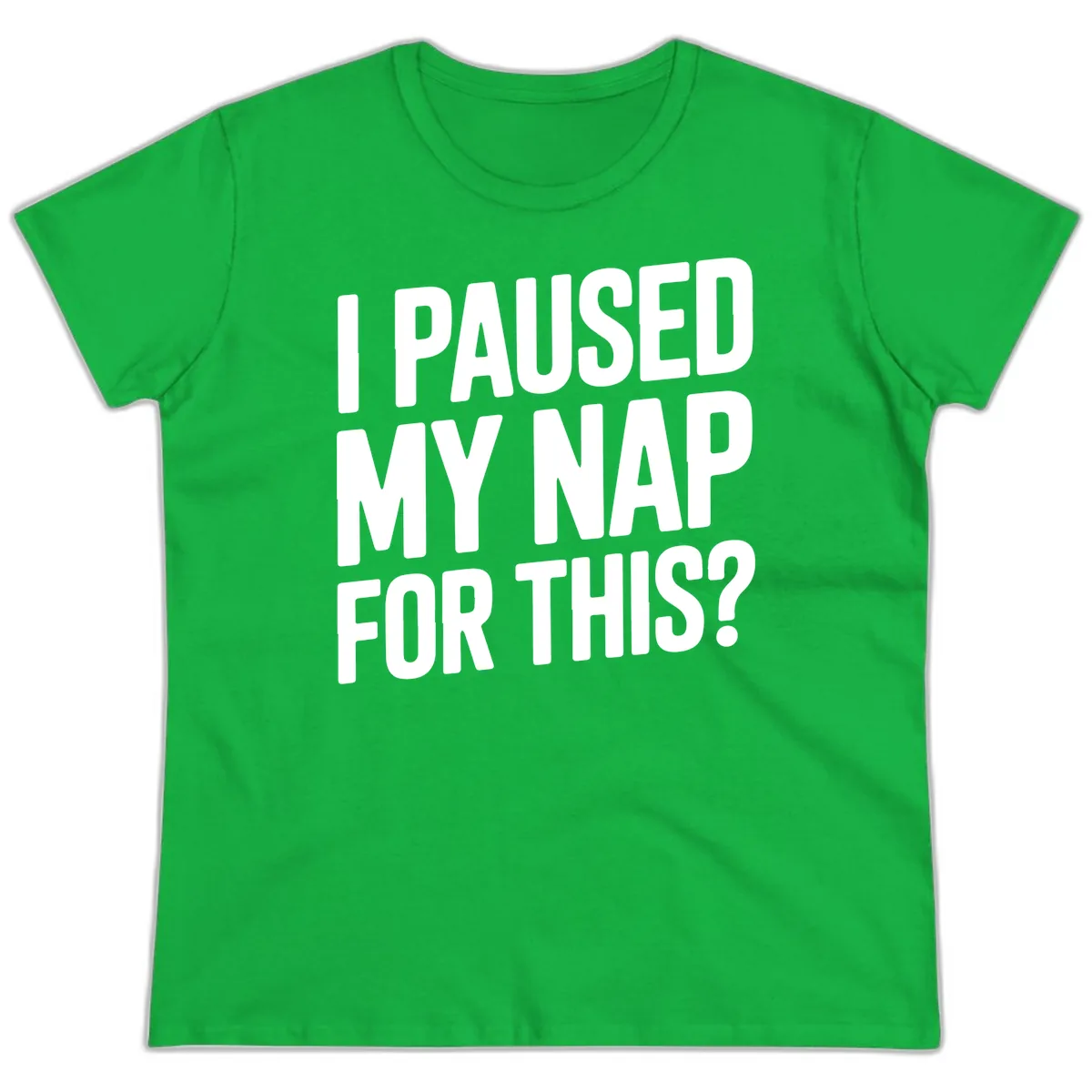 I Paused My Nap For This Quote Ladies Tee in Irish Green