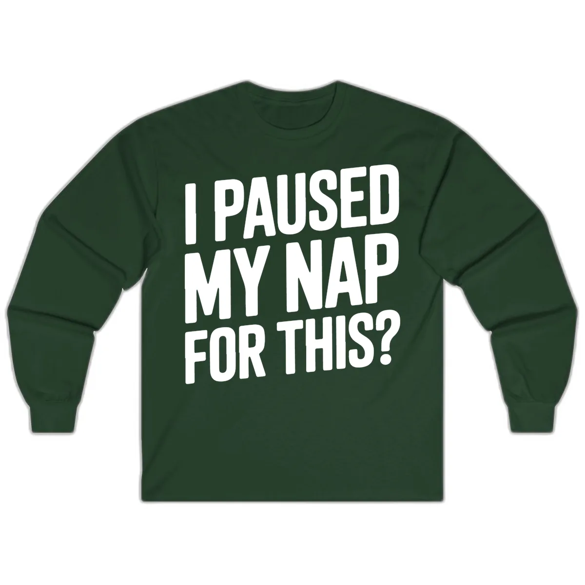 I Paused My Nap For This Quote Long Sleeve in Forest Green