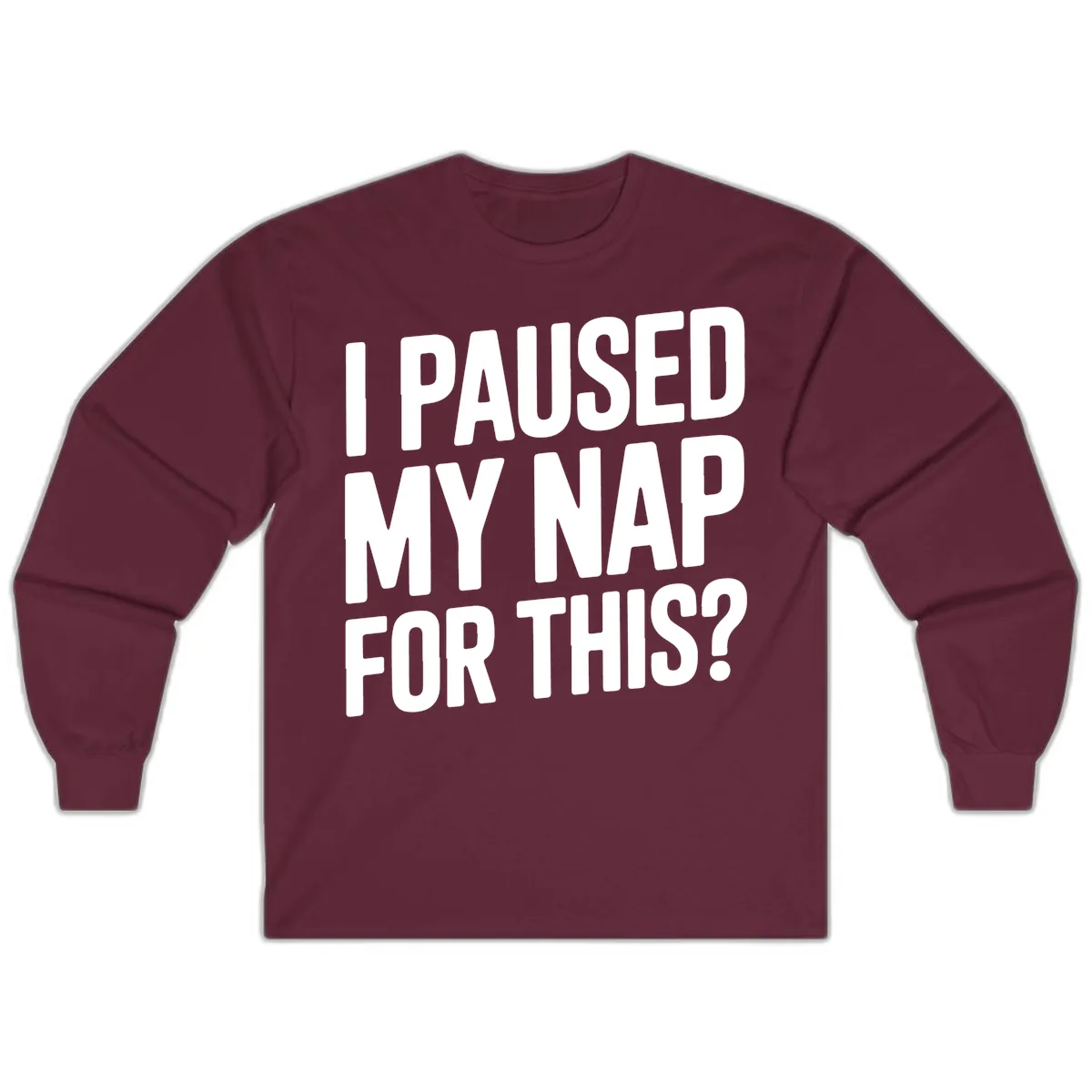 I Paused My Nap For This Quote Long Sleeve in Maroon