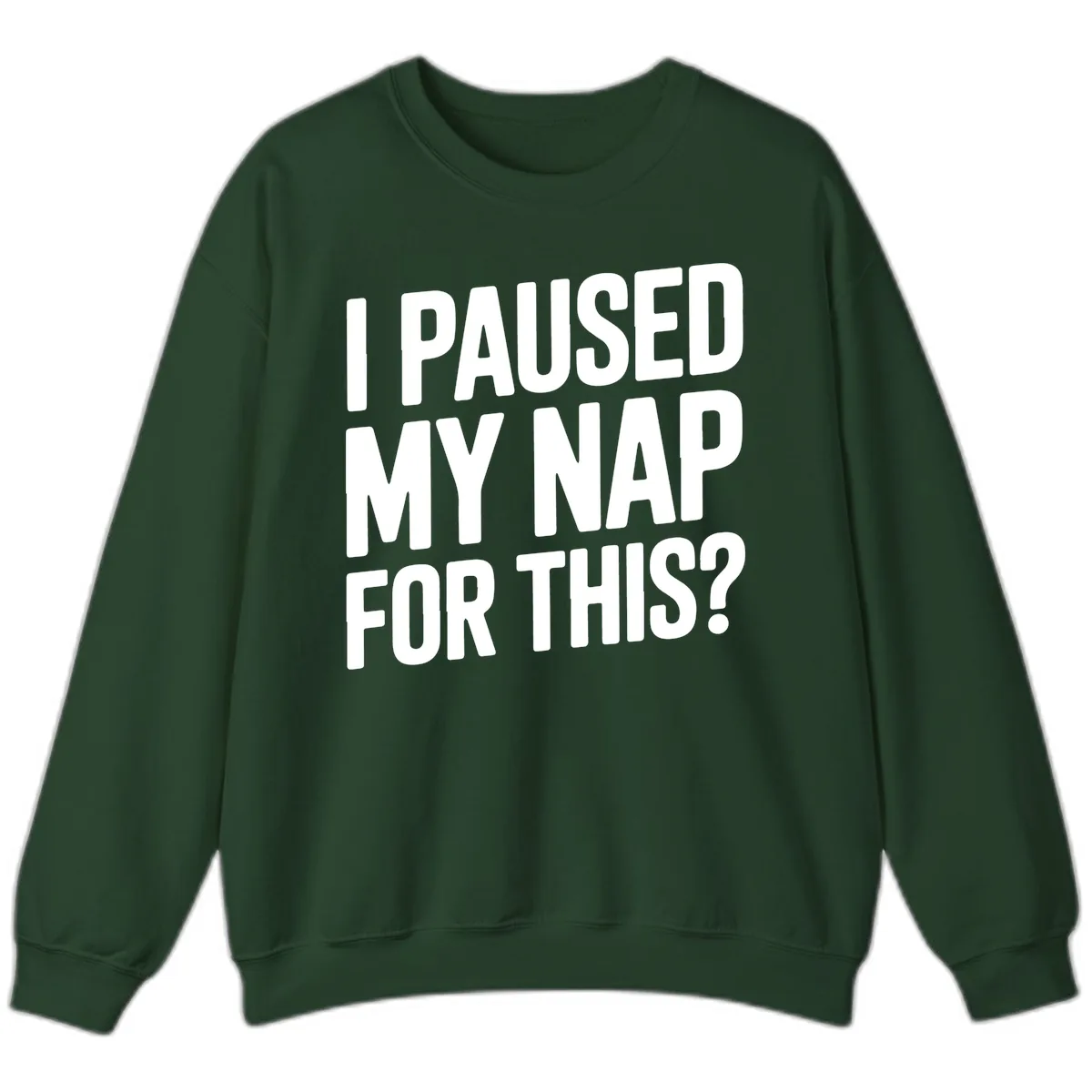 I Paused My Nap For This Quote Sweatshirt in Forest Green