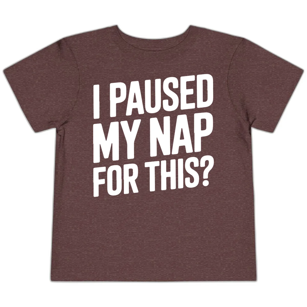 I Paused My Nap For This Quote Toddler T-Shirt in Heather Maroon