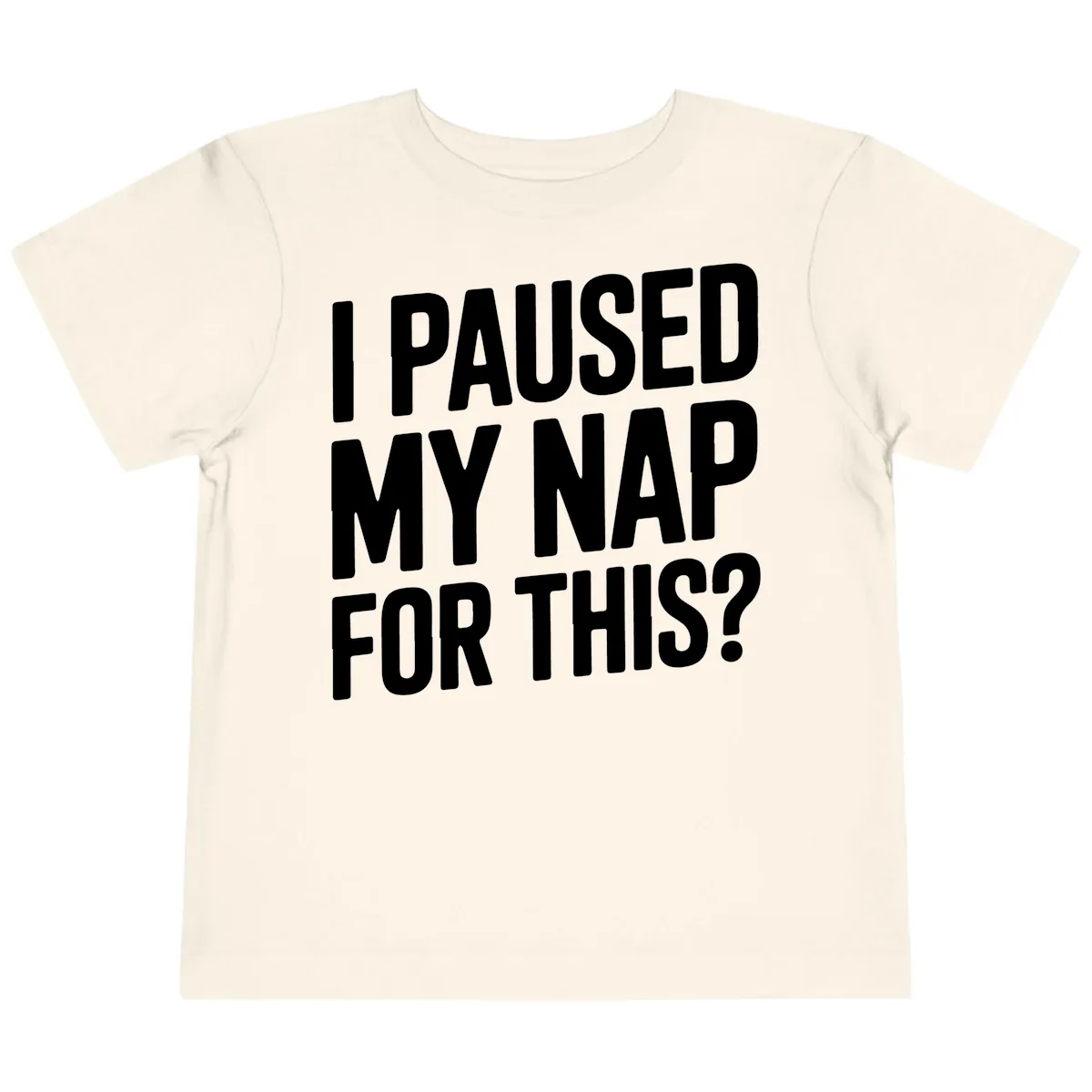I Paused My Nap For This Quote Toddler T-Shirt in Natural