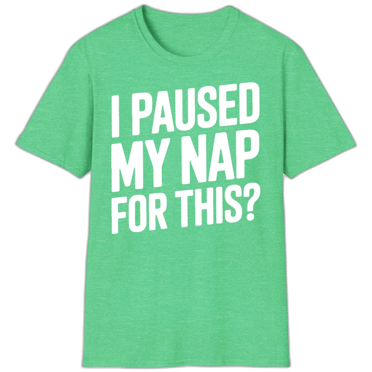 I Paused My Nap For This Quote T-Shirt in Heather Irish Green