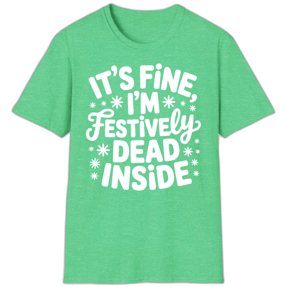 It's Fine I'm Festively Dead Inside T-Shirt in Heather Irish Green