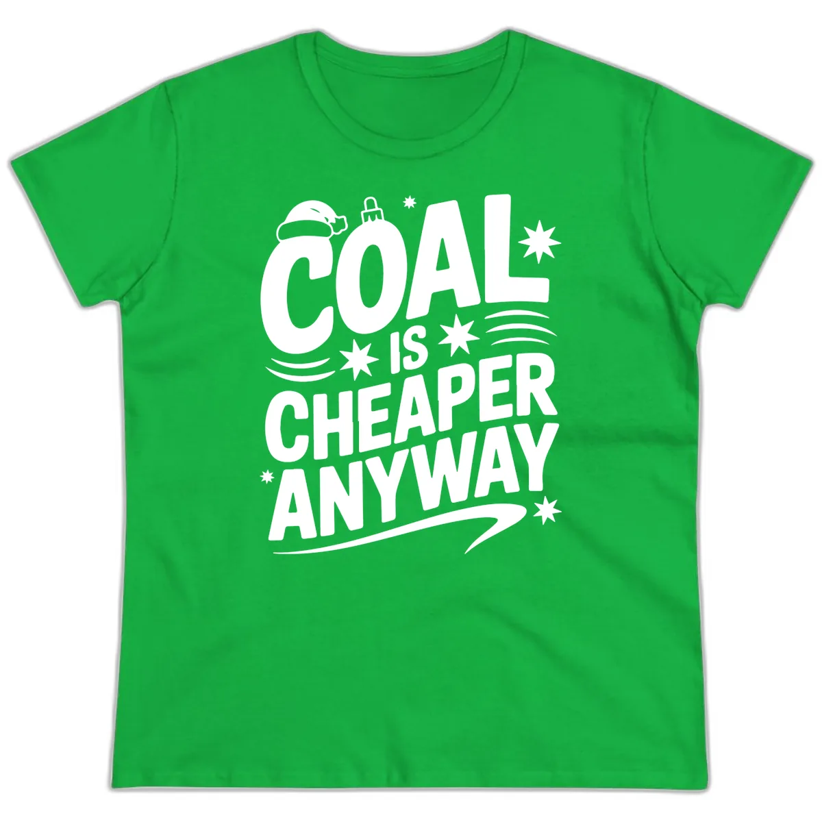 Coal Is Cheaper Anyway Christmas Design Ladies Tee in Irish Green
