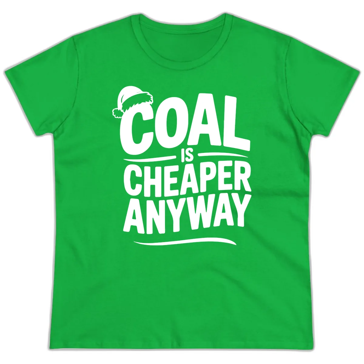 Coal Is Cheaper Anyway Christmas Design Ladies Tee in Irish Green