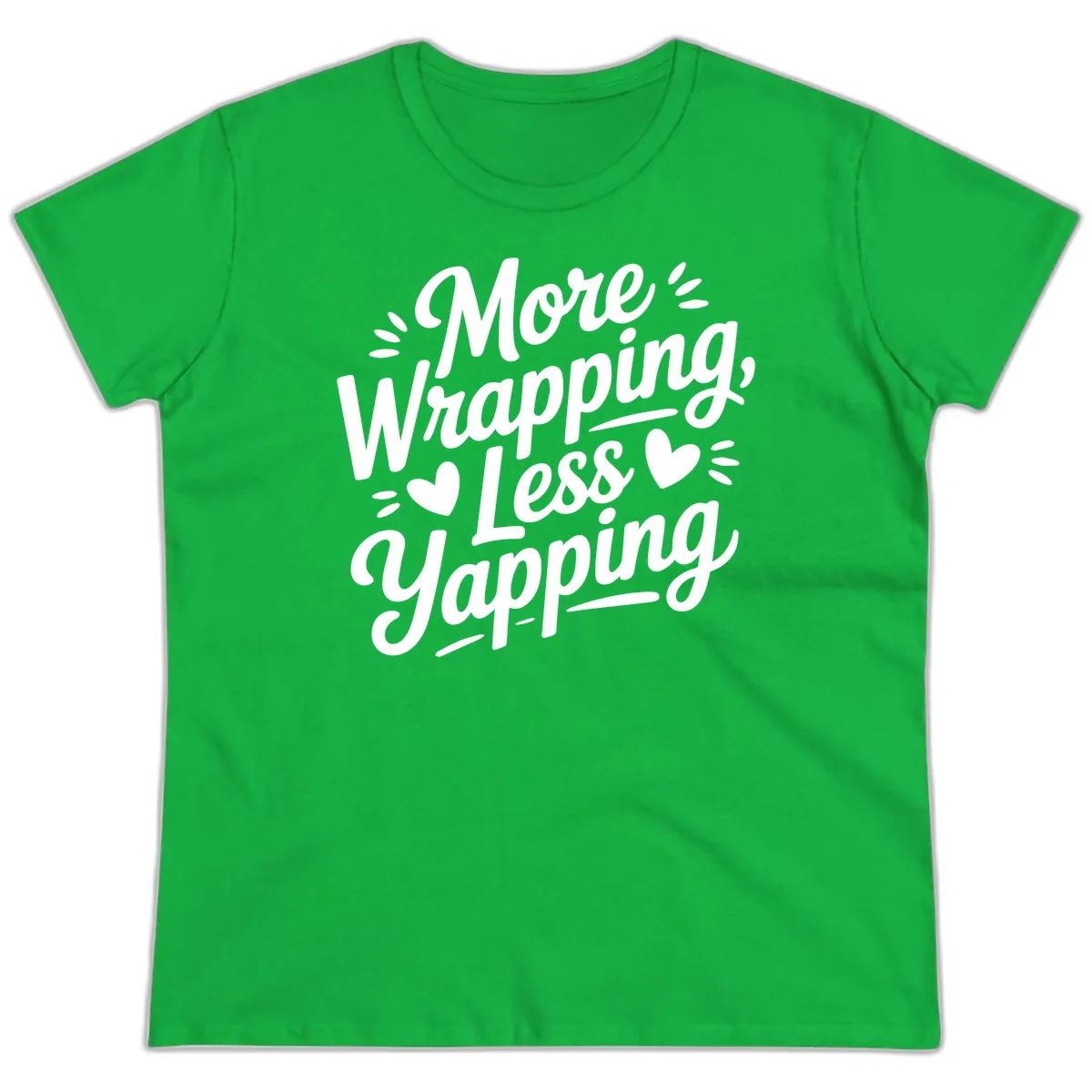More Wrapping Less Yapping Typography Ladies Tee in Irish Green
