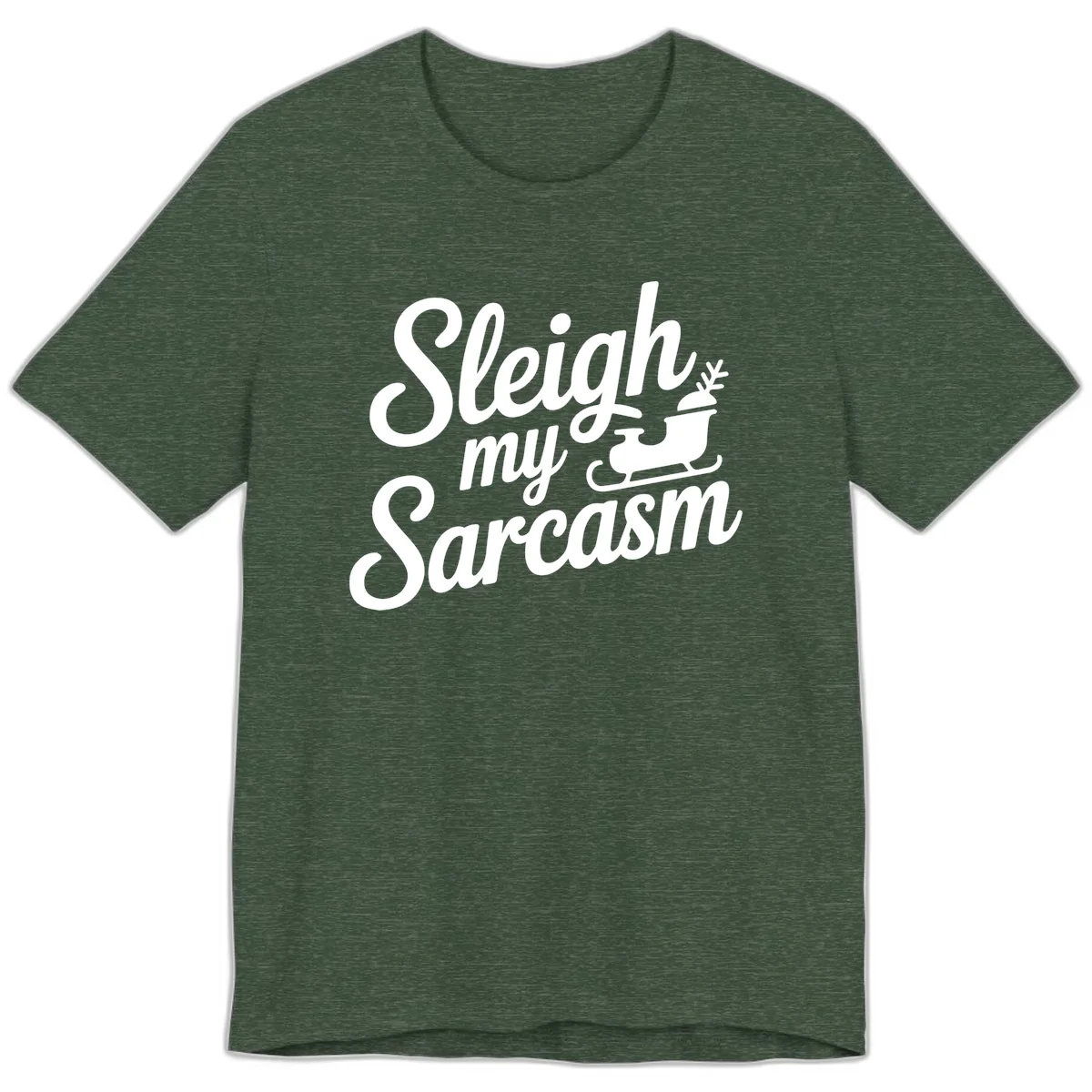 Sleigh My Sarcasm Typography Premium T-Shirt in Heather Forest