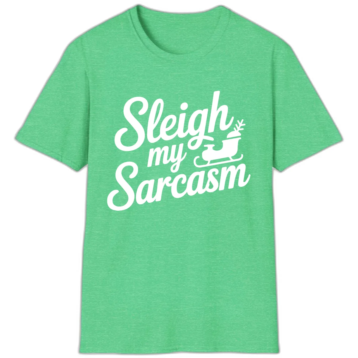 Sleigh My Sarcasm Typography T-Shirt in Heather Irish Green
