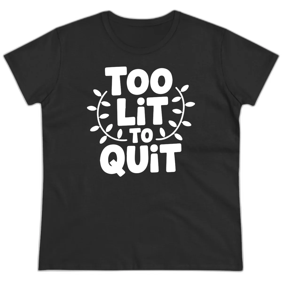 Too Lit To Quit Design Ladies Tee in Black