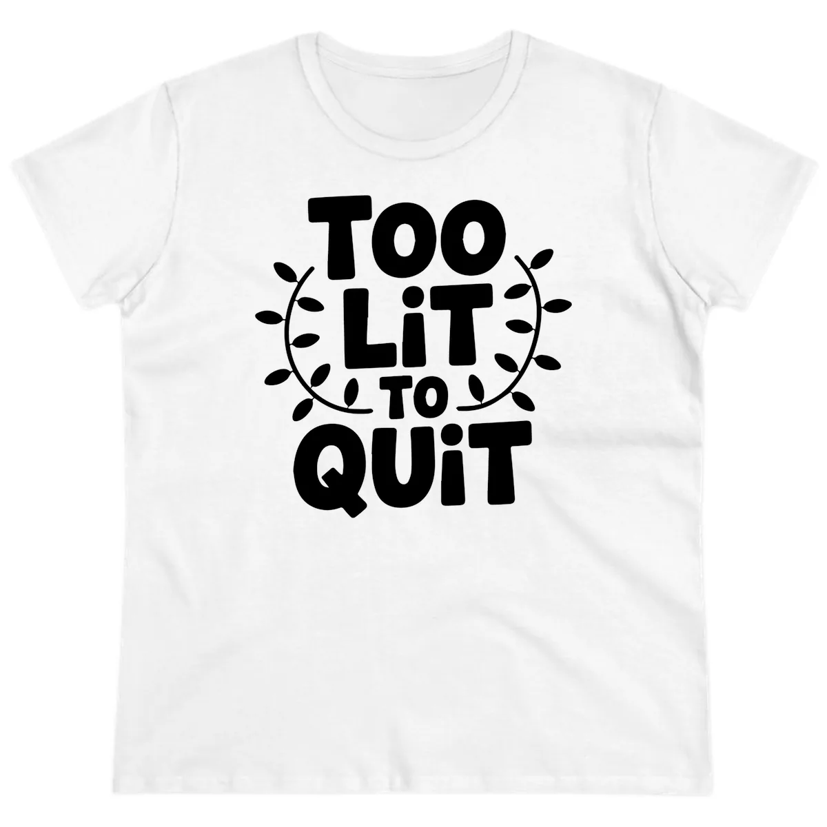 Too Lit To Quit Design Ladies Tee in White