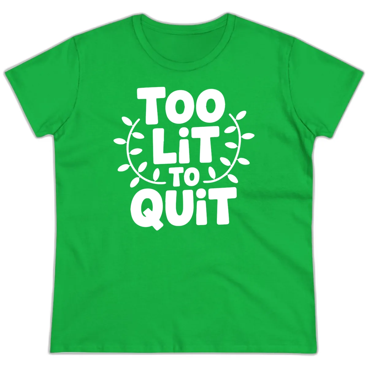 Too Lit To Quit Design Ladies Tee in Irish Green