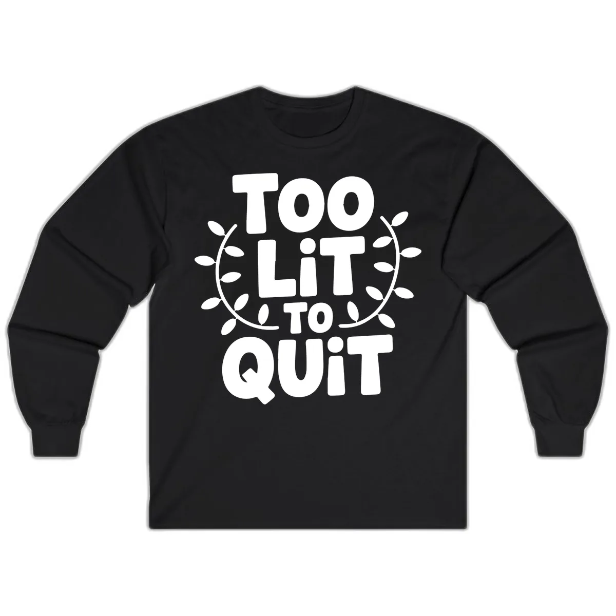 Too Lit To Quit Design Long Sleeve in Black