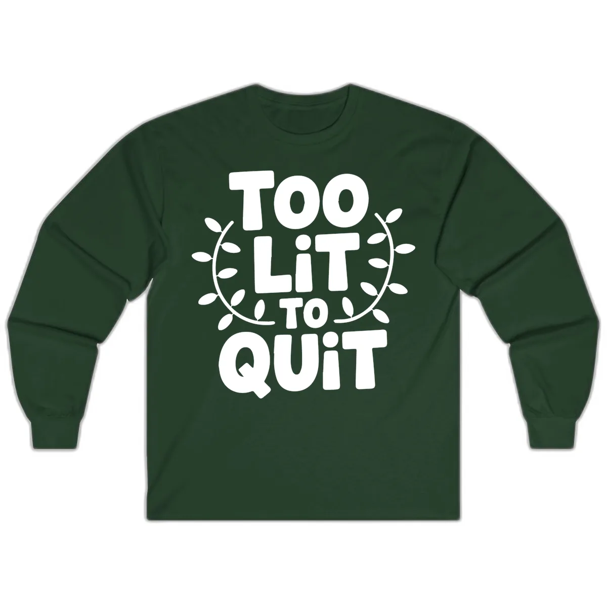 Too Lit To Quit Design Long Sleeve in Forest Green
