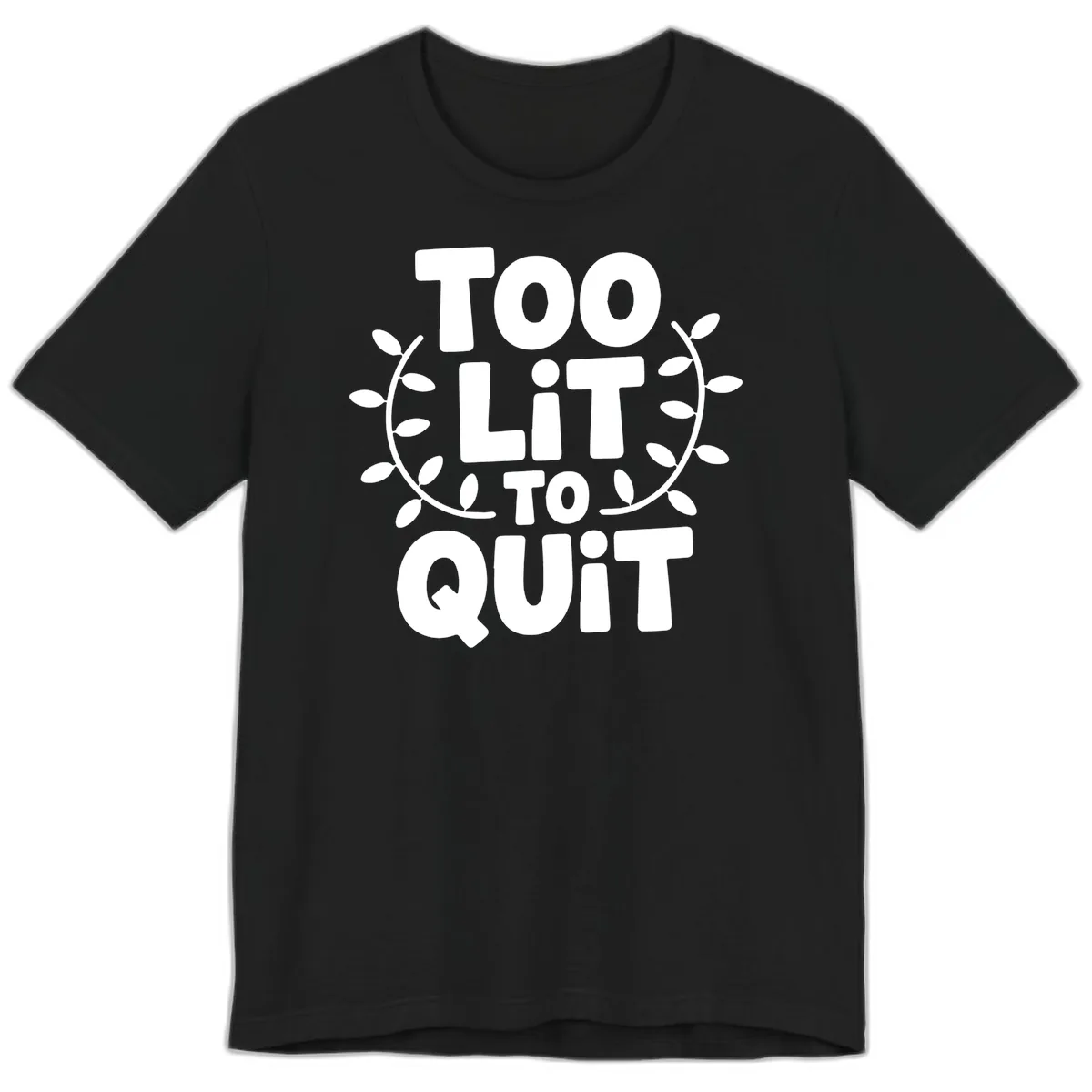 Too Lit To Quit Design Premium T-Shirt in Black
