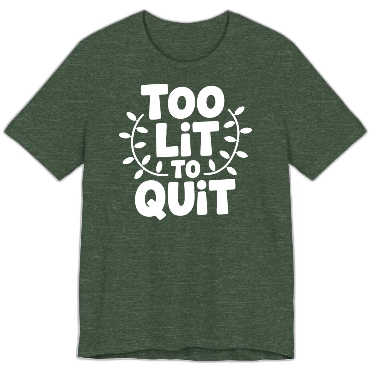 Too Lit To Quit Design Premium T-Shirt in Heather Forest