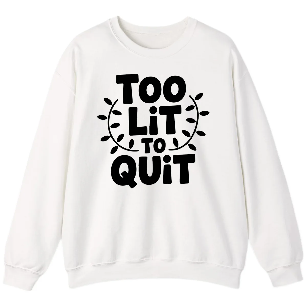 Too Lit To Quit Design Sweatshirt in White