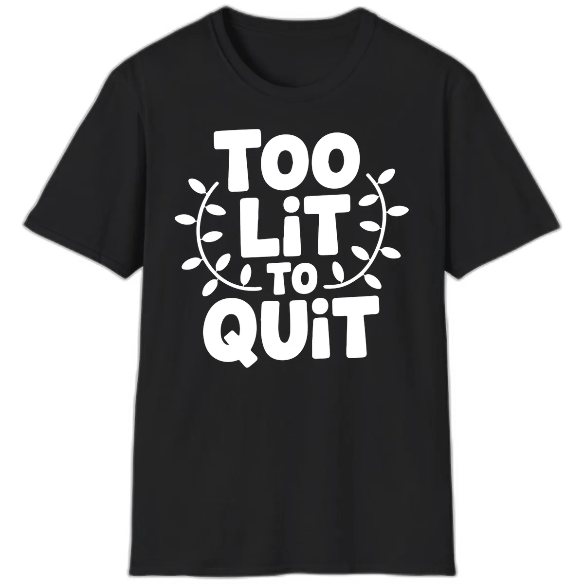 Too Lit To Quit Design T-Shirt in Black