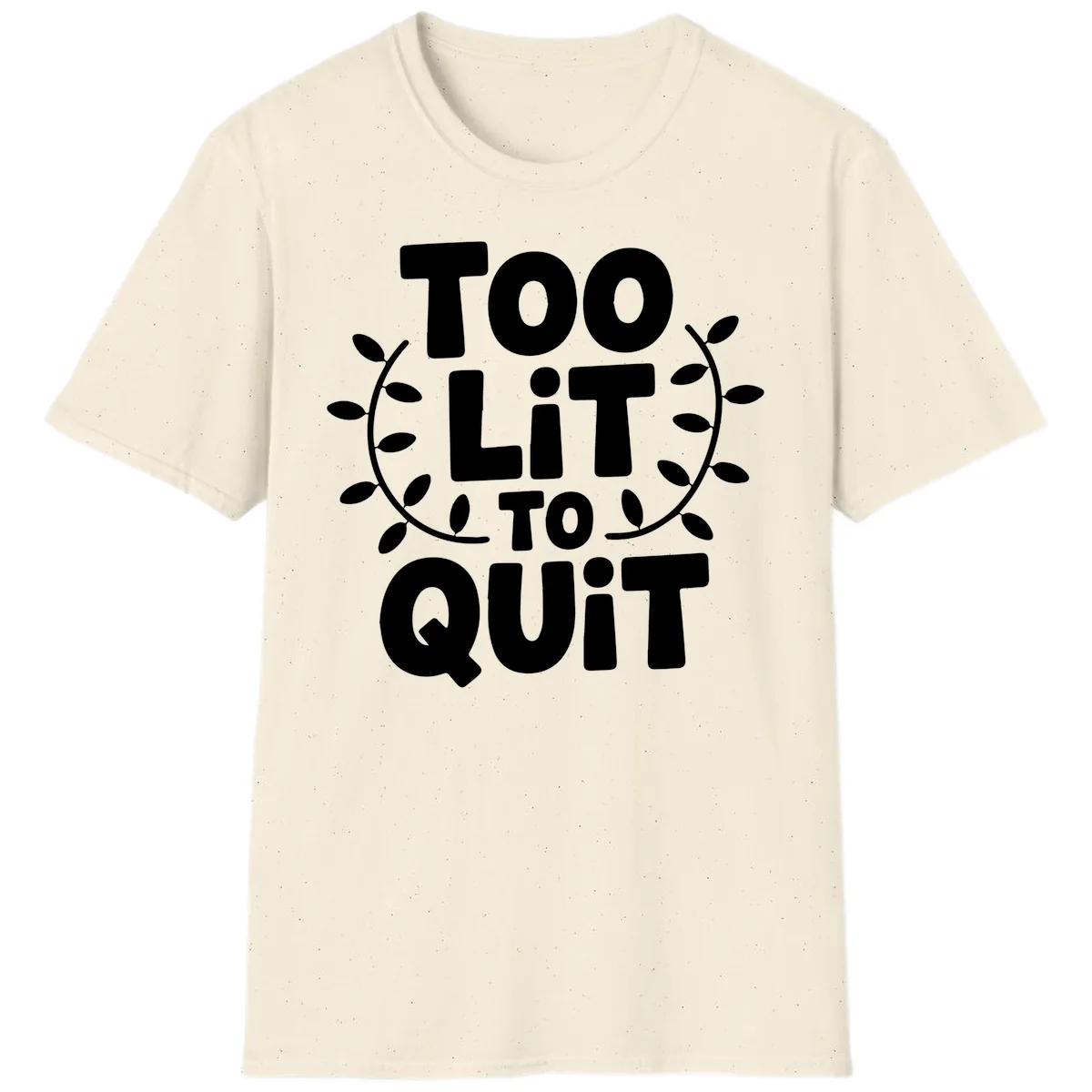 Too Lit To Quit Design T-Shirt in Natural