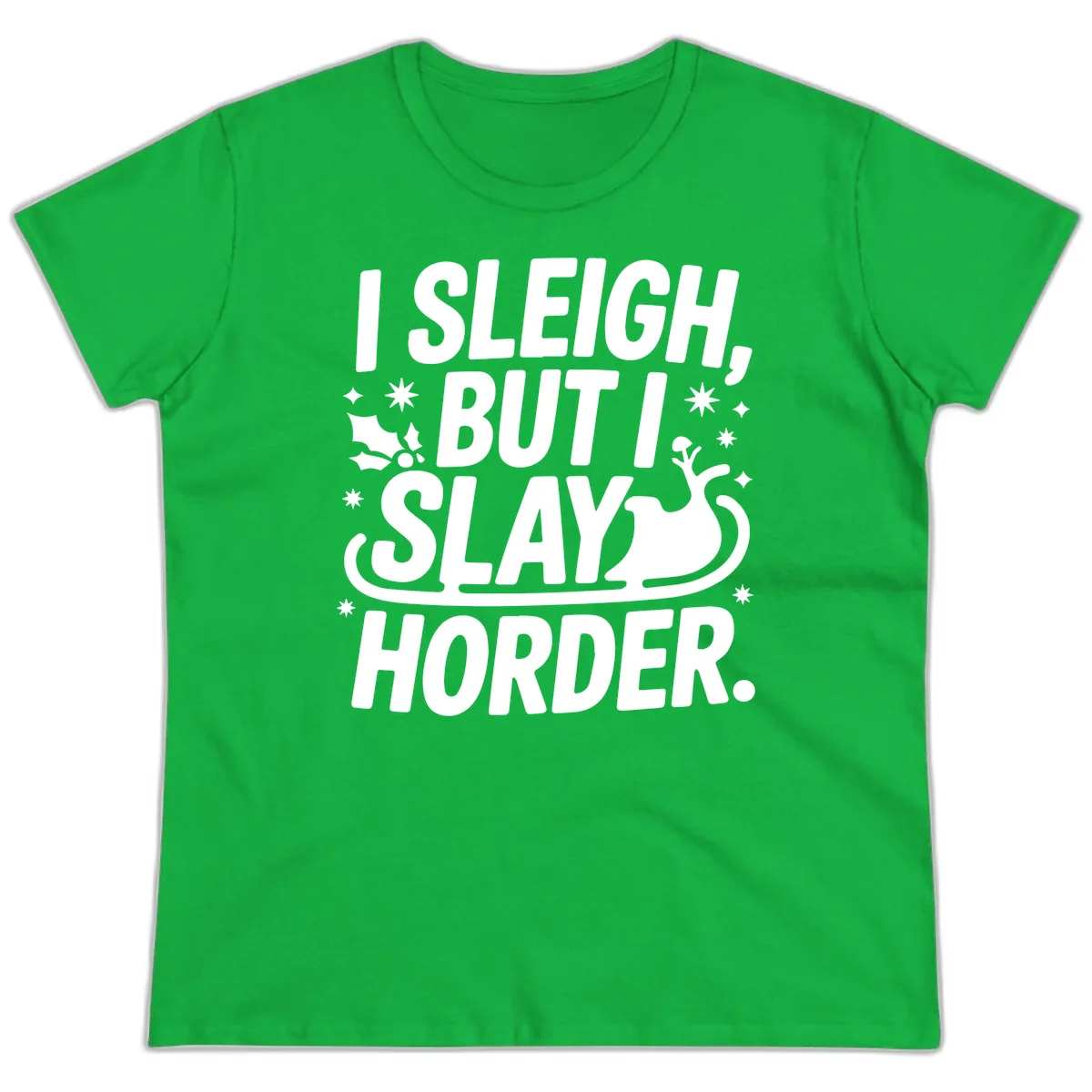 I Sleigh But I Slay Horder Ladies Tee in Irish Green