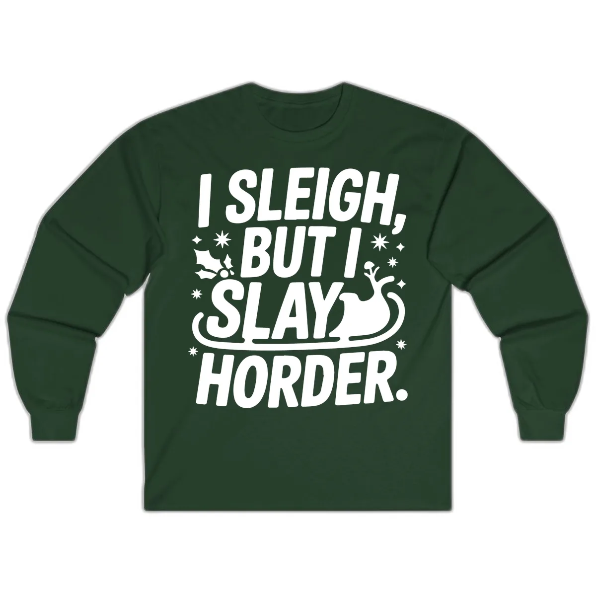 I Sleigh But I Slay Horder Long Sleeve in Forest Green