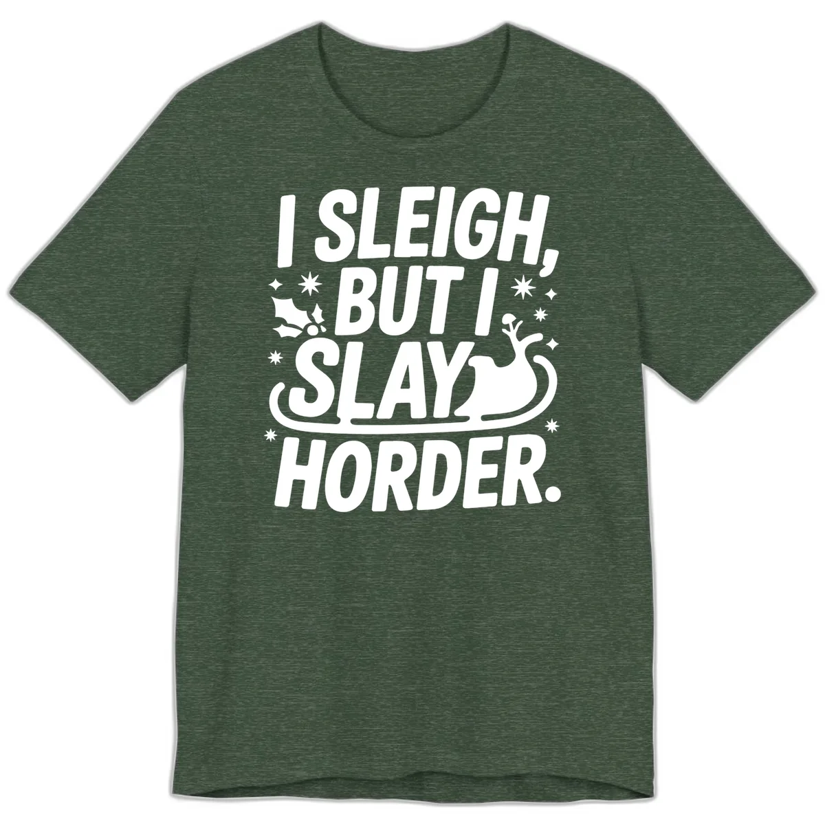 I Sleigh But I Slay Horder Premium T-Shirt in Heather Forest