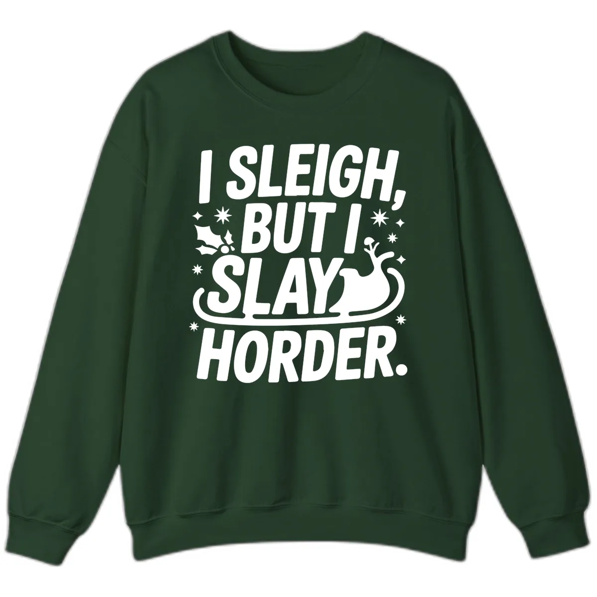 I Sleigh But I Slay Horder Sweatshirt in Forest Green