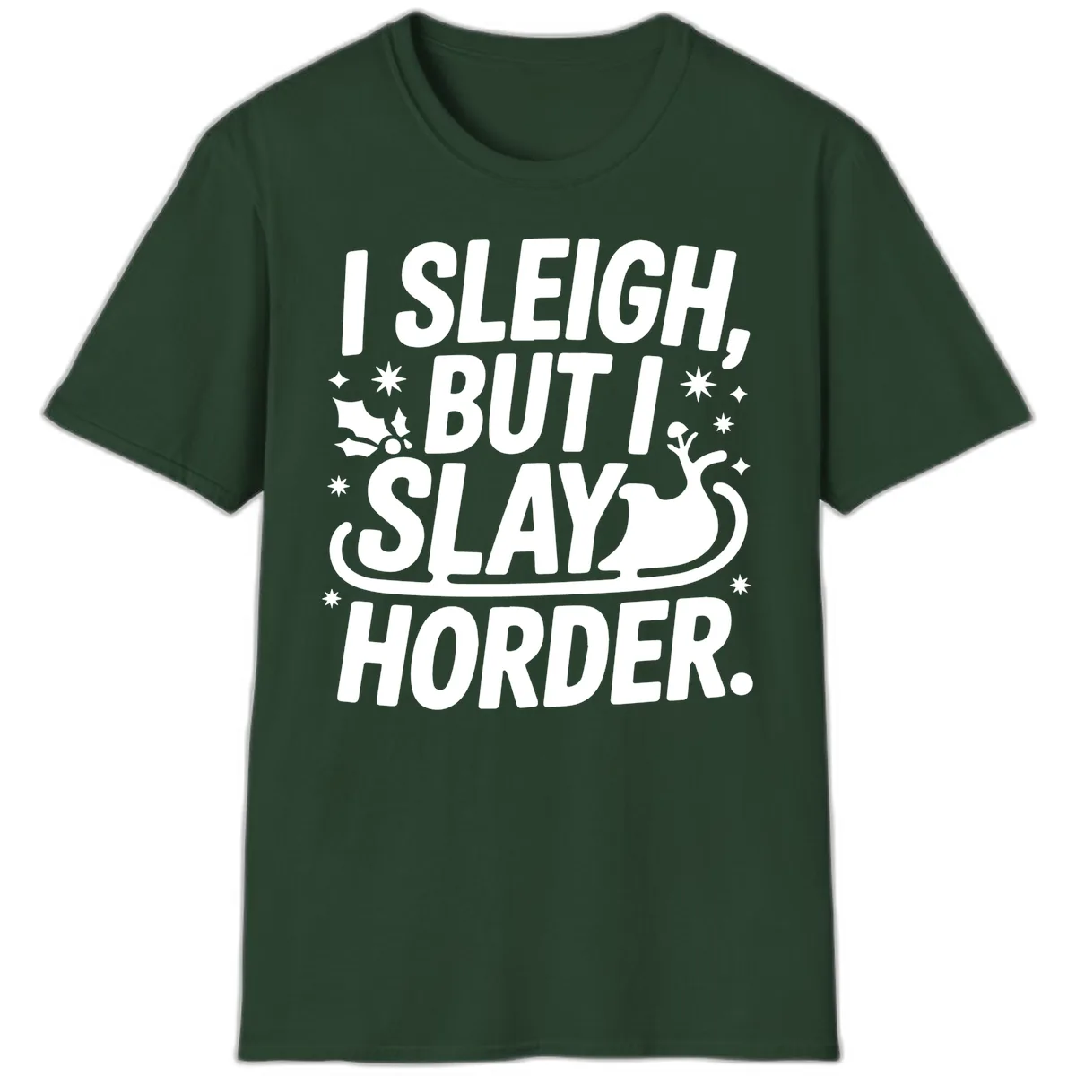 I Sleigh But I Slay Horder T-Shirt in Forest Green