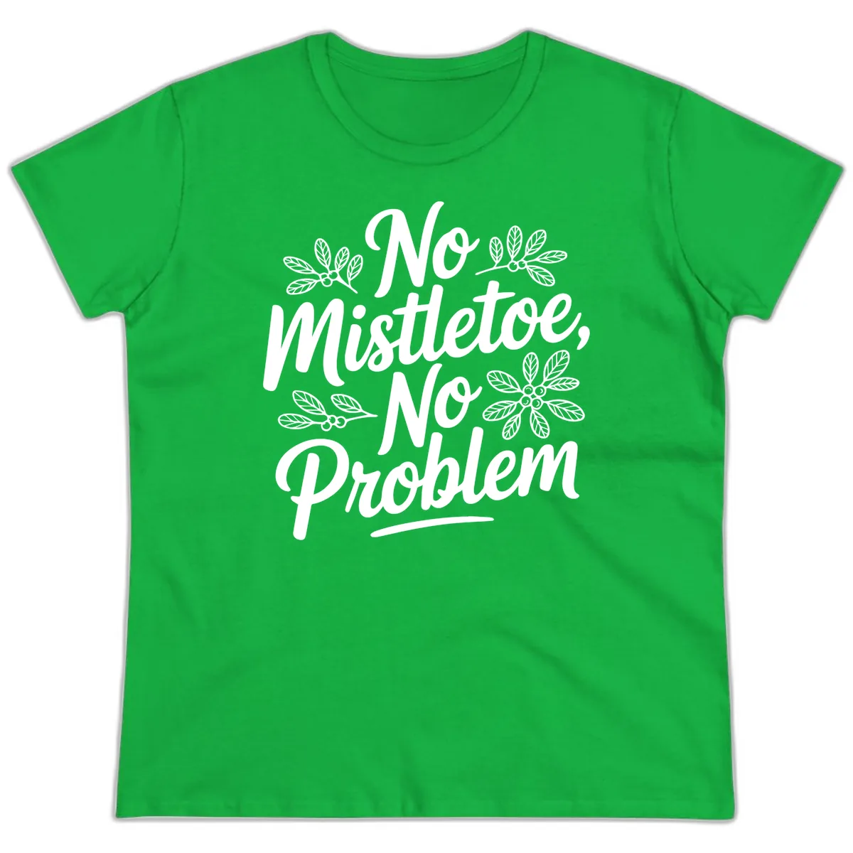 No Mistletoe No Problem Typography Ladies Tee in Irish Green