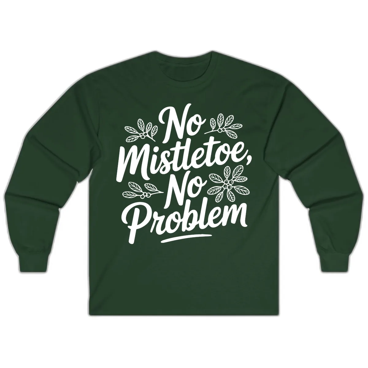No Mistletoe No Problem Typography Long Sleeve in Forest Green