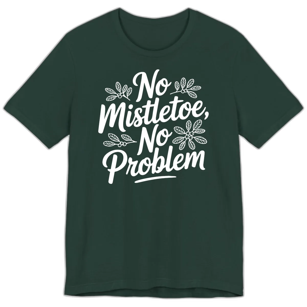 No Mistletoe No Problem Typography Premium T-Shirt in Forest