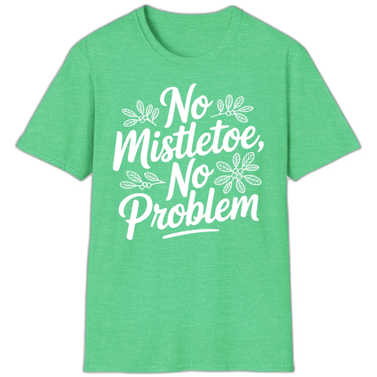 No Mistletoe No Problem Typography T-Shirt in Heather Irish Green