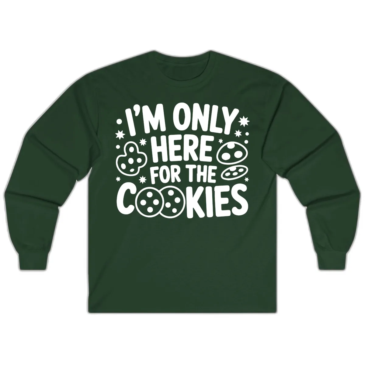 I'm Only Here For The Cookies Long Sleeve in Forest Green