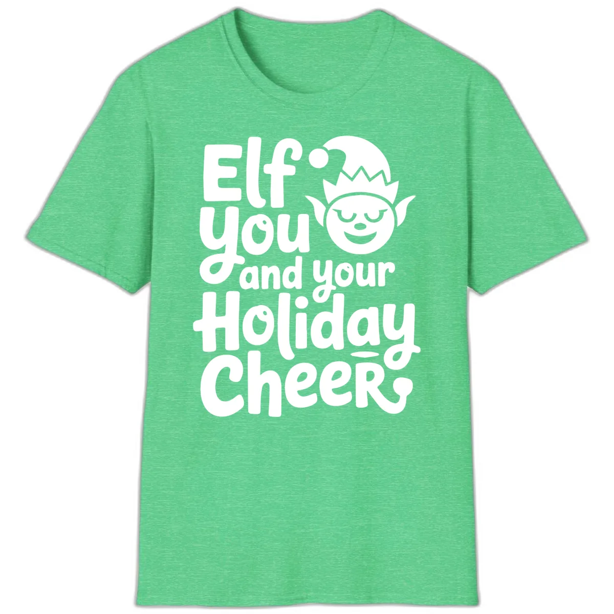 Elf You And Your Holiday Cheers T-Shirt in Heather Irish Green
