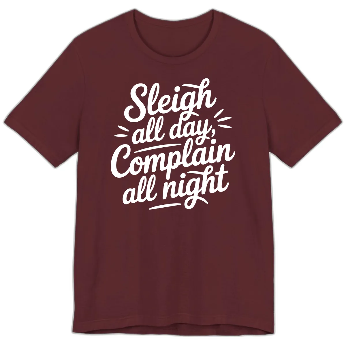 Sleigh All Day Complain All Night Typography Premium T-Shirt in Maroon