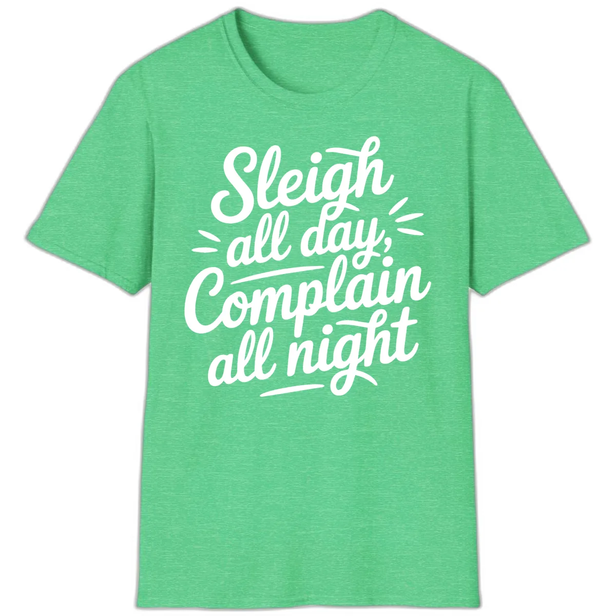 Sleigh All Day Complain All Night Typography T-Shirt in Heather Irish Green