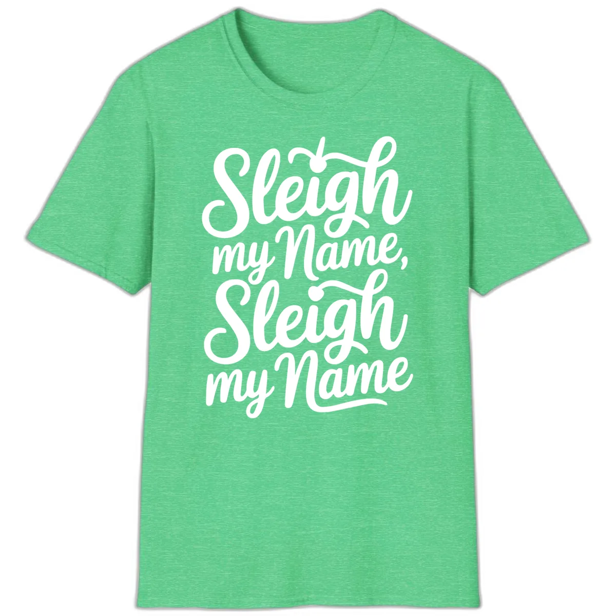 Sleigh My Name Typography T-Shirt in Heather Irish Green