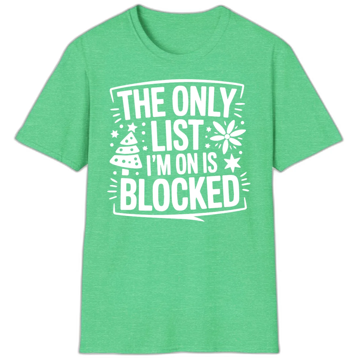 The Only List I'm On Is Blocked T-Shirt in Heather Irish Green
