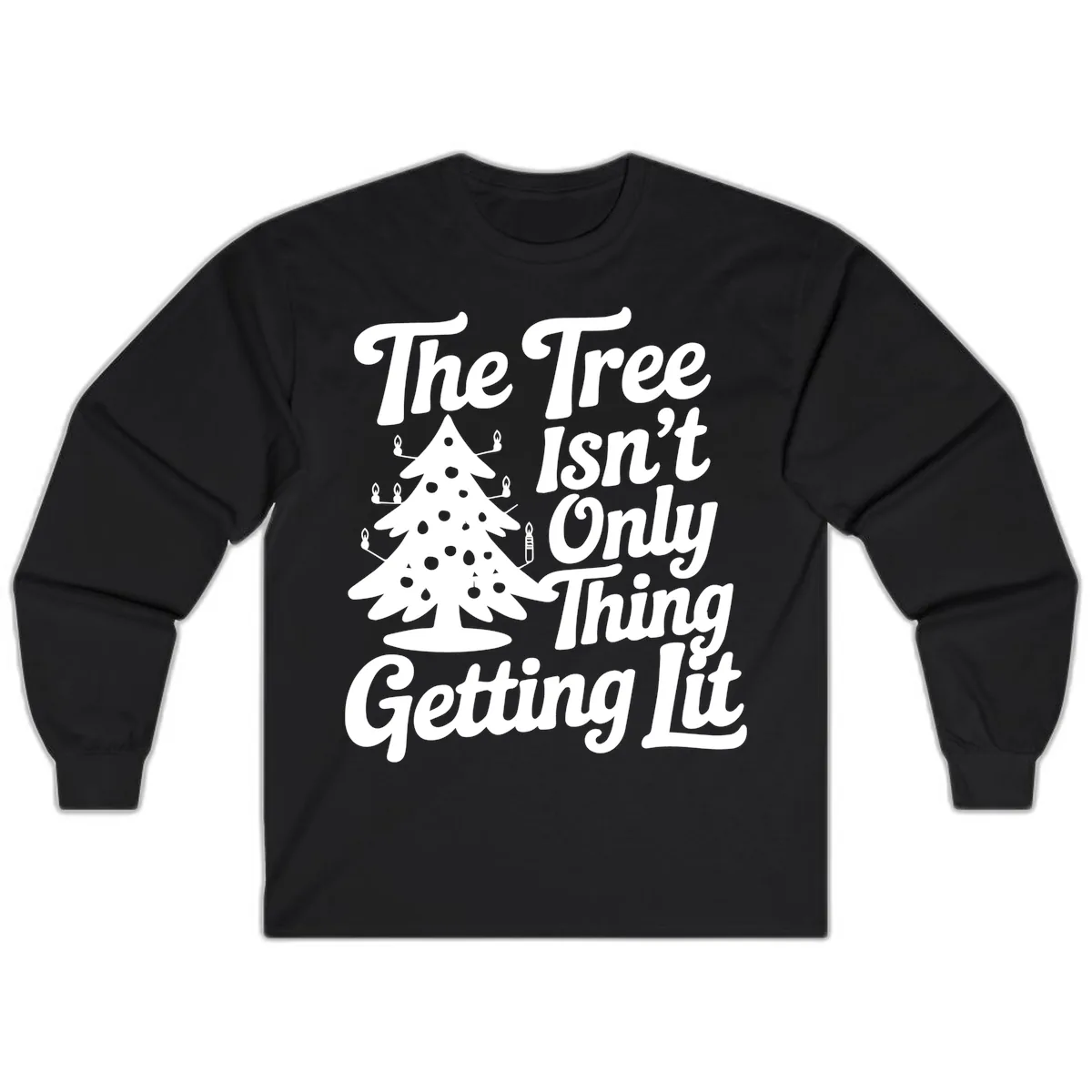 The Tree Isn't Only Thing Getting Lit Long Sleeve in Black