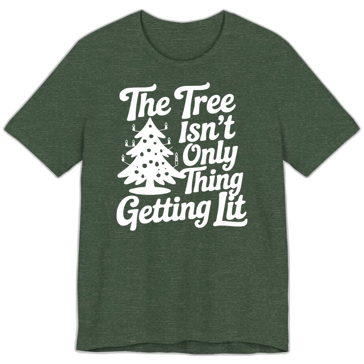 The Tree Isn't Only Thing Getting Lit Premium T-Shirt in Heather Forest