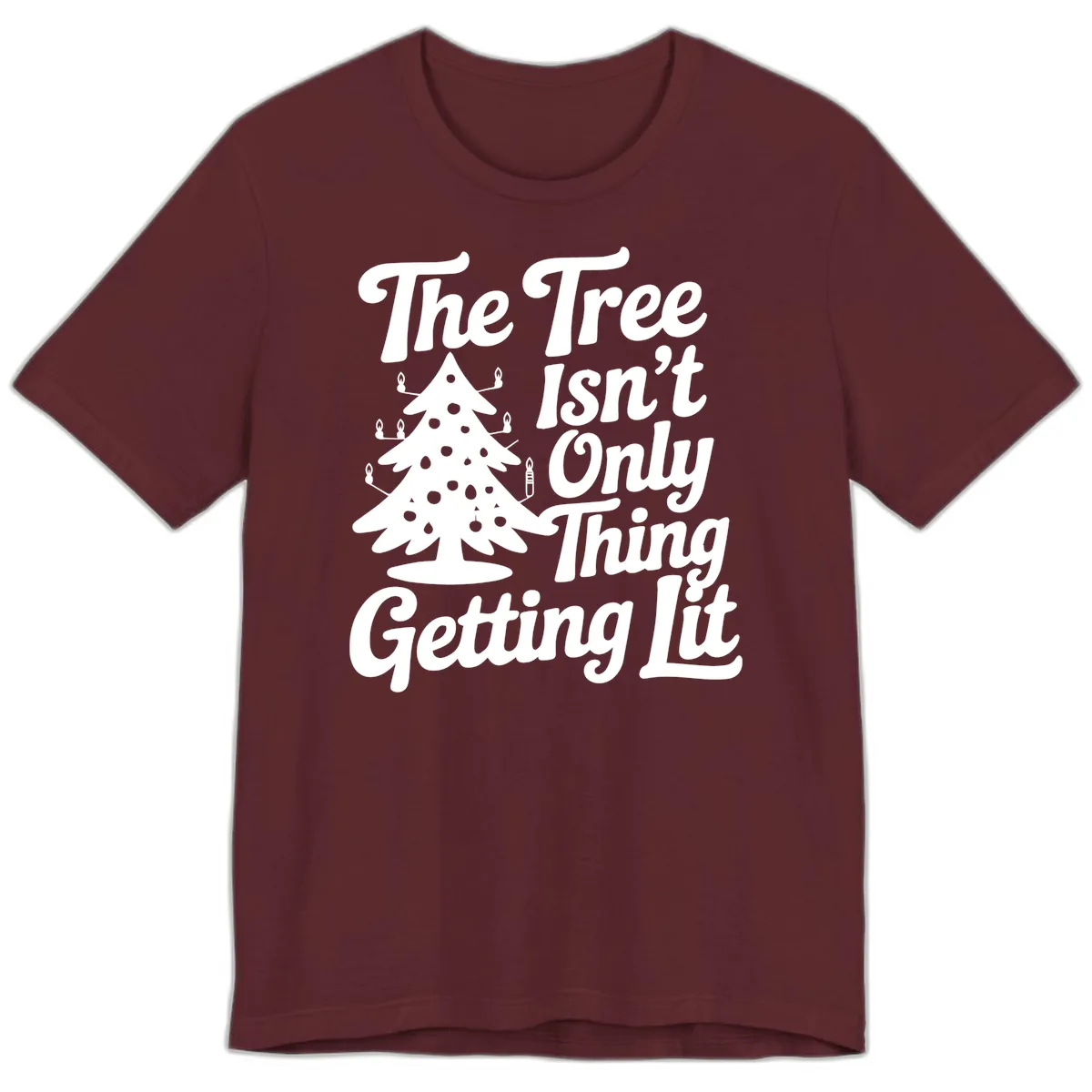 The Tree Isn't Only Thing Getting Lit Premium T-Shirt in Maroon