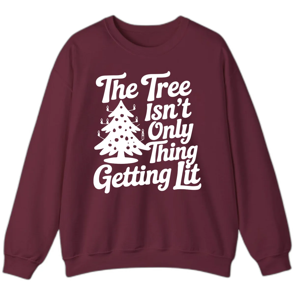 The Tree Isn't Only Thing Getting Lit Sweatshirt in Maroon