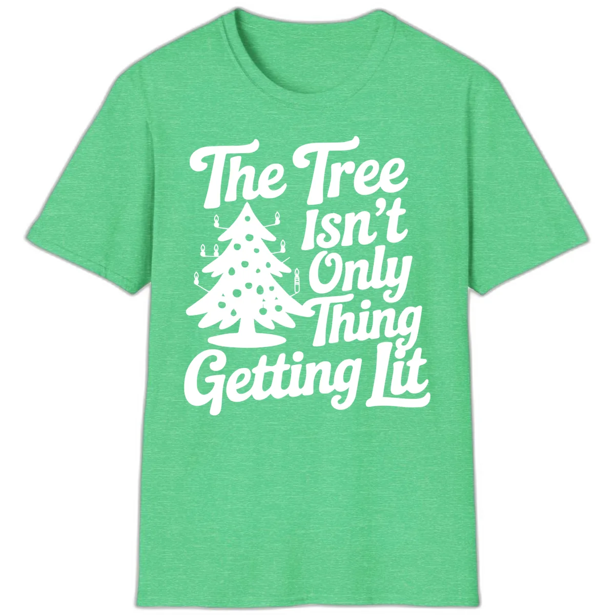 The Tree Isn't Only Thing Getting Lit T-Shirt in Heather Irish Green