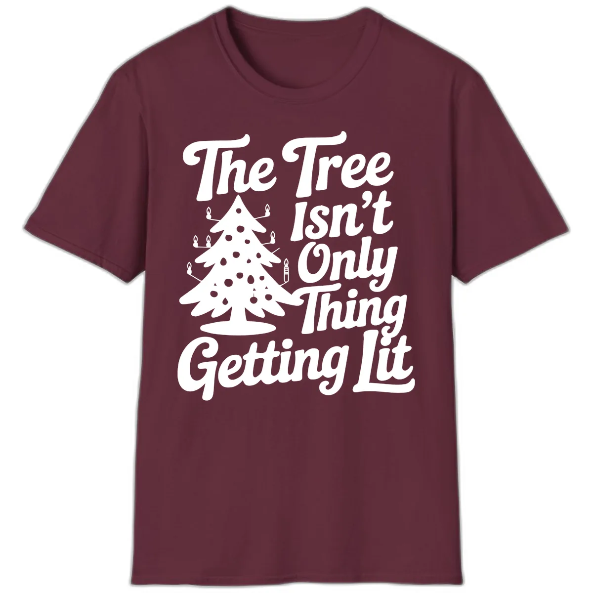 The Tree Isn't Only Thing Getting Lit T-Shirt in Maroon