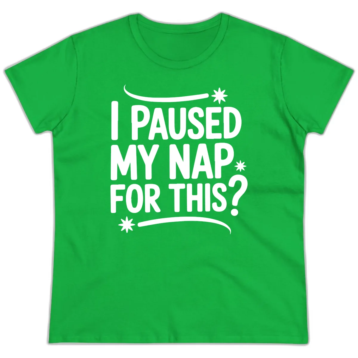 I Paused My Nap For This Quote Ladies Tee in Irish Green