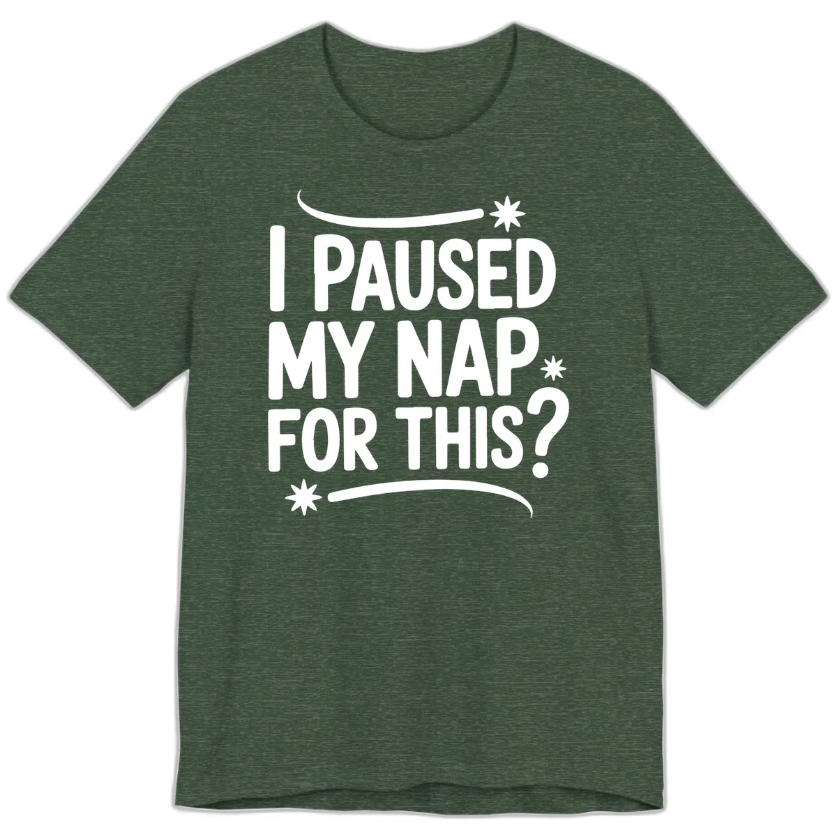 I Paused My Nap For This Quote Premium T-Shirt in Heather Forest